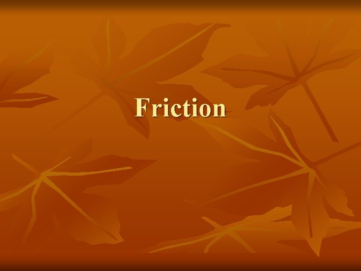 Frictie Friction Friction n n Friction is a force