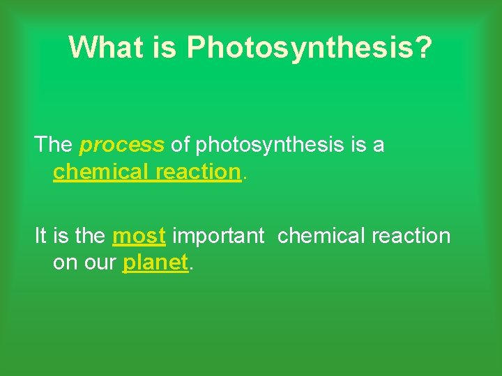 What is Photosynthesis? The process of photosynthesis is a chemical reaction. It is the