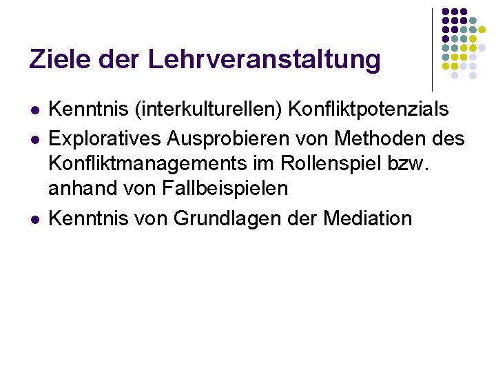 Ziele der Lehrveranstaltung l l l Kenntnis (interkulturellen) Konfliktpotenzials Exploratives Ausprobieren von Methoden des