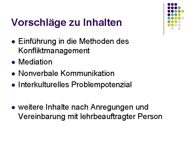 Vorschläge zu Inhalten l l l Einführung in die Methoden des Konfliktmanagement Mediation Nonverbale
