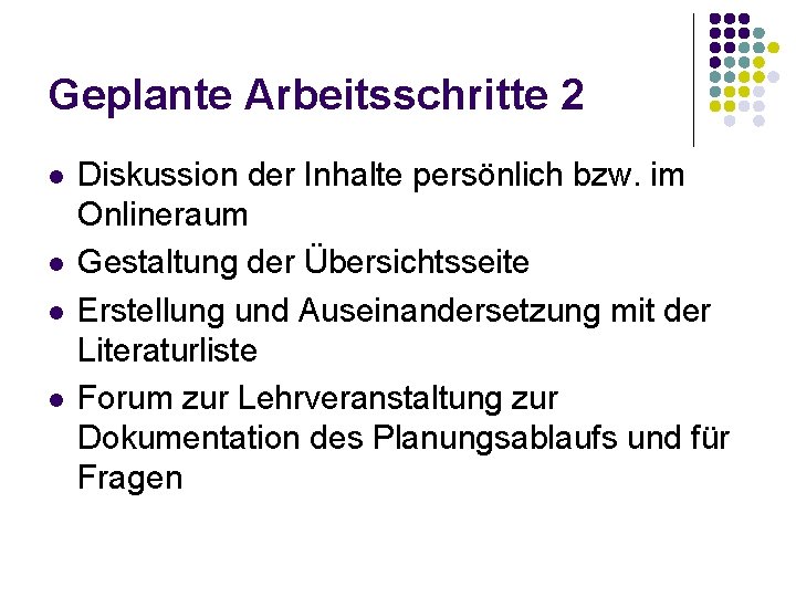 Geplante Arbeitsschritte 2 l l Diskussion der Inhalte persönlich bzw. im Onlineraum Gestaltung der