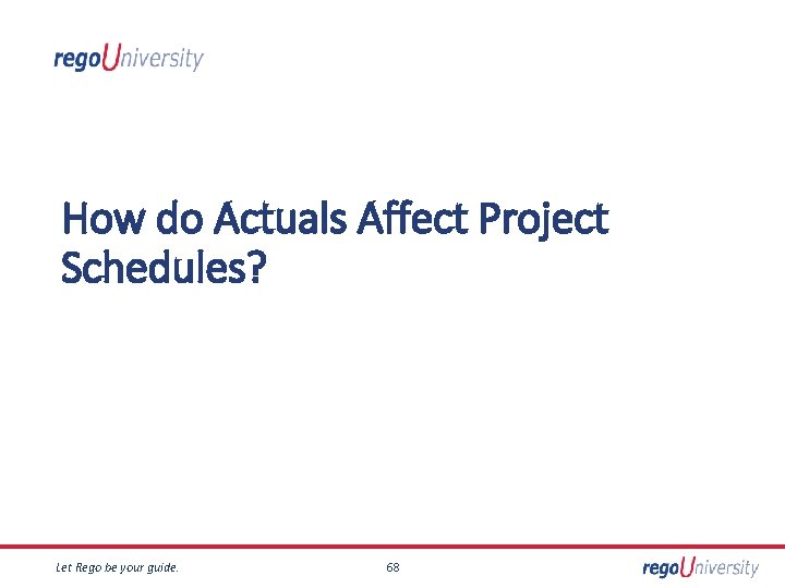 How do Actuals Affect Project Schedules? Let Rego be your guide. 68 