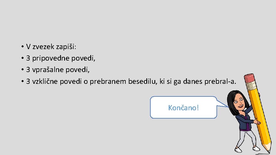  • V zvezek zapiši: • 3 pripovedne povedi, • 3 vprašalne povedi, •