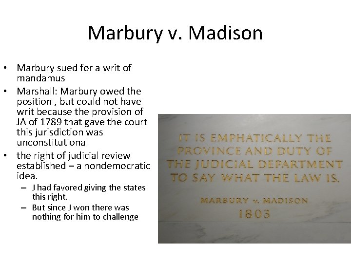 Marbury v. Madison • Marbury sued for a writ of mandamus • Marshall: Marbury