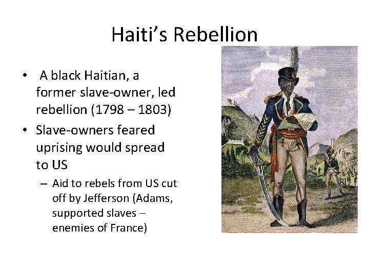 Haiti’s Rebellion • A black Haitian, a former slave-owner, led rebellion (1798 – 1803)