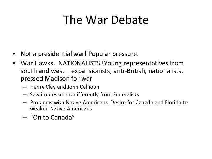 The War Debate • Not a presidential war! Popular pressure. • War Hawks. NATIONALISTS