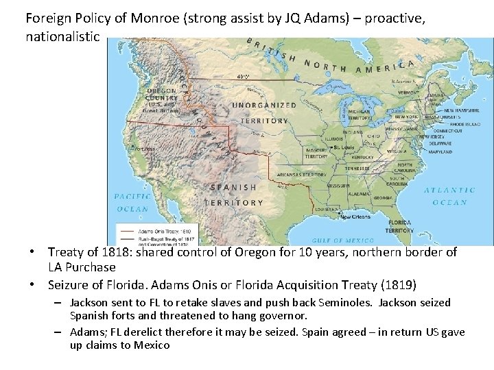 Foreign Policy of Monroe (strong assist by JQ Adams) – proactive, nationalistic • Treaty
