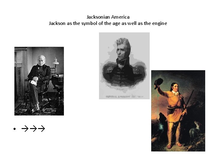 Jacksonian America Jackson as the symbol of the age as well as the engine