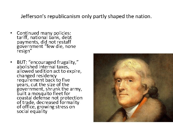 Jefferson’s republicanism only partly shaped the nation. • Continued many policies: tariff, national bank,