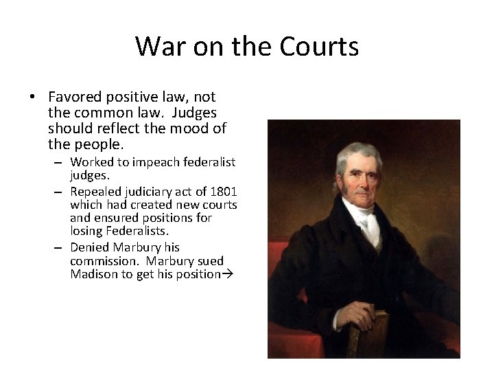 War on the Courts • Favored positive law, not the common law. Judges should