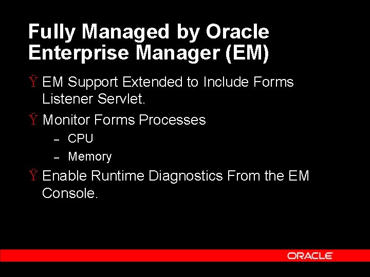 Fully Managed by Oracle Enterprise Manager (EM) Ÿ EM Support Extended to Include Forms