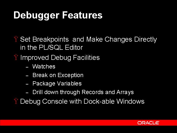 Debugger Features Ÿ Set Breakpoints and Make Changes Directly in the PL/SQL Editor Ÿ