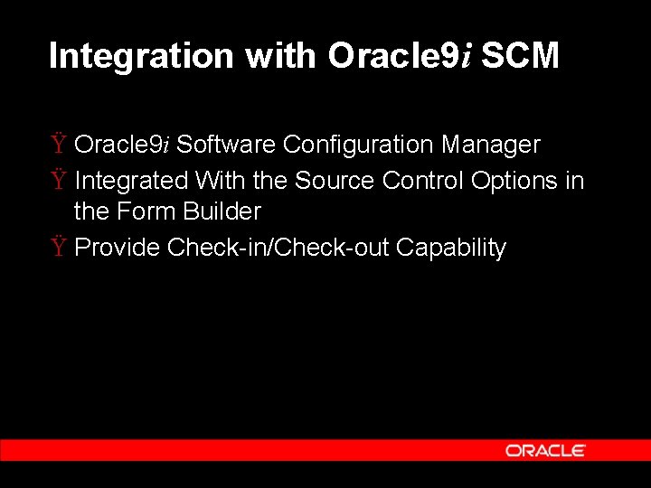 Integration with Oracle 9 i SCM Ÿ Oracle 9 i Software Configuration Manager Ÿ