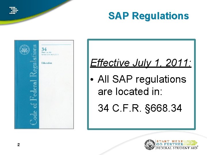 SAP Regulations Effective July 1, 2011: • All SAP regulations are located in: 34