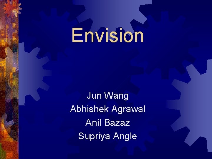 Envision Jun Wang Abhishek Agrawal Anil Bazaz Supriya Angle 