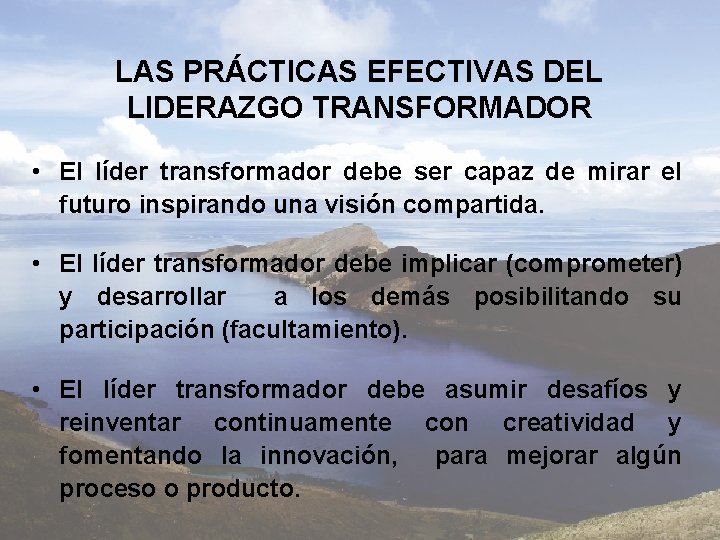 LAS PRÁCTICAS EFECTIVAS DEL LIDERAZGO TRANSFORMADOR • El líder transformador debe ser capaz de