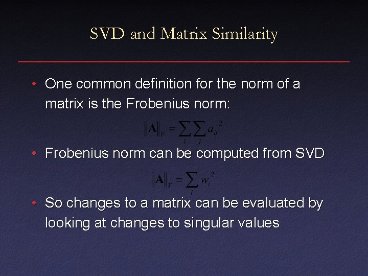 SVD and Matrix Similarity • One common definition for the norm of a matrix