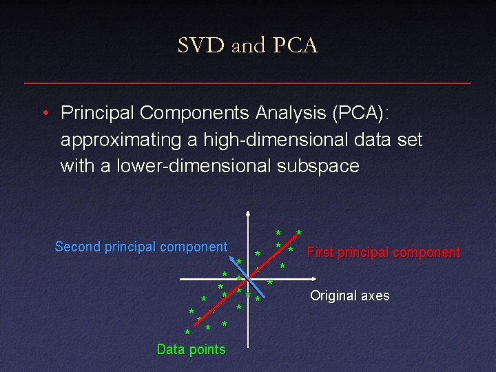 SVD and PCA • Principal Components Analysis (PCA): approximating a high-dimensional data set with