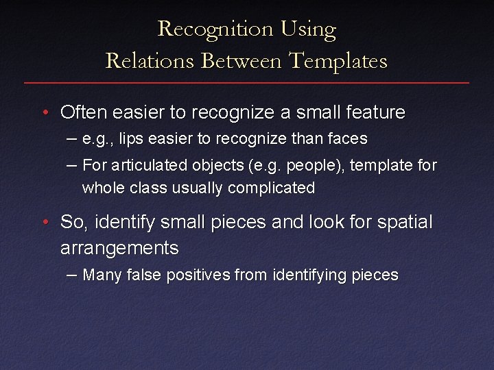 Recognition Using Relations Between Templates • Often easier to recognize a small feature –