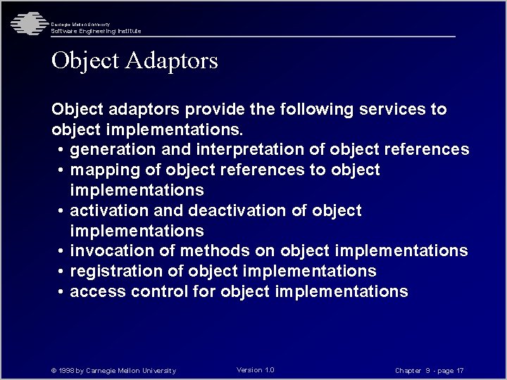 Carnegie Mellon University Software Engineering Institute Object Adaptors Object adaptors provide the following services