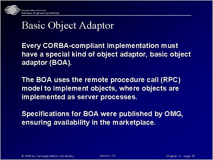 Carnegie Mellon University Software Engineering Institute Basic Object Adaptor Every CORBA-compliant implementation must have
