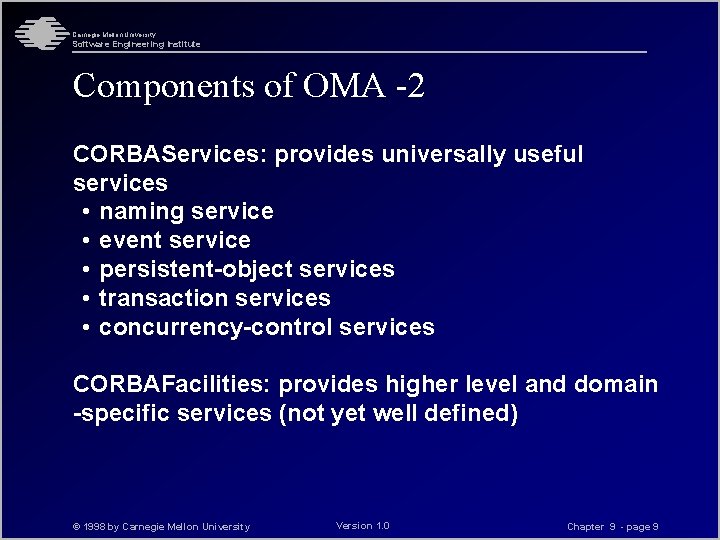Carnegie Mellon University Software Engineering Institute Components of OMA -2 CORBAServices: provides universally useful