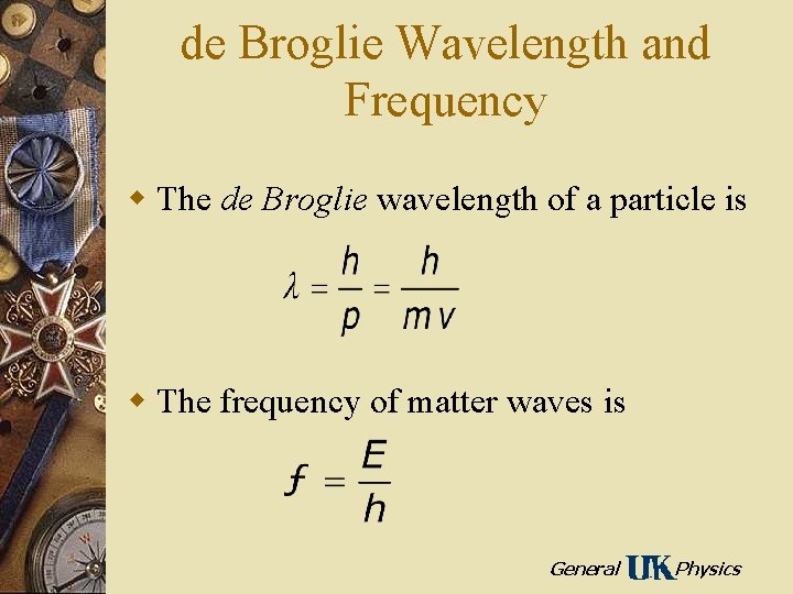 de Broglie Wavelength and Frequency w The de Broglie wavelength of a particle is