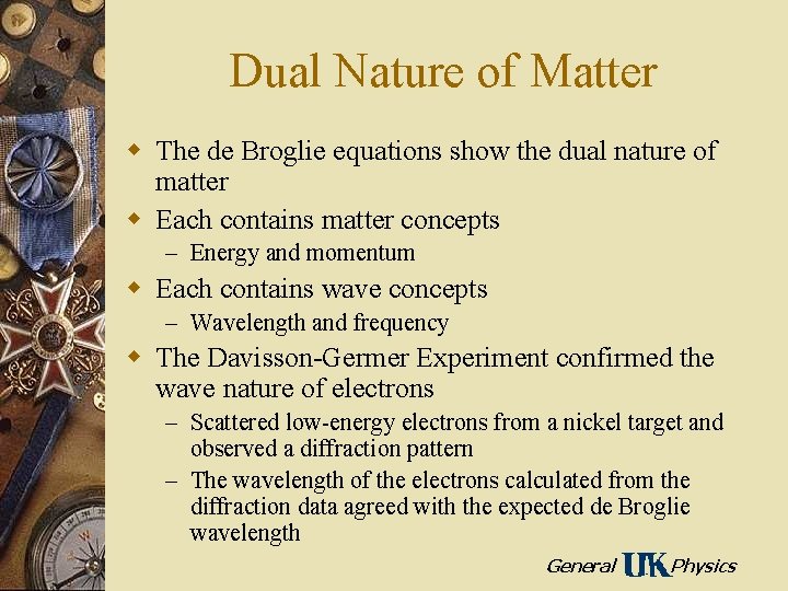 Dual Nature of Matter w The de Broglie equations show the dual nature of