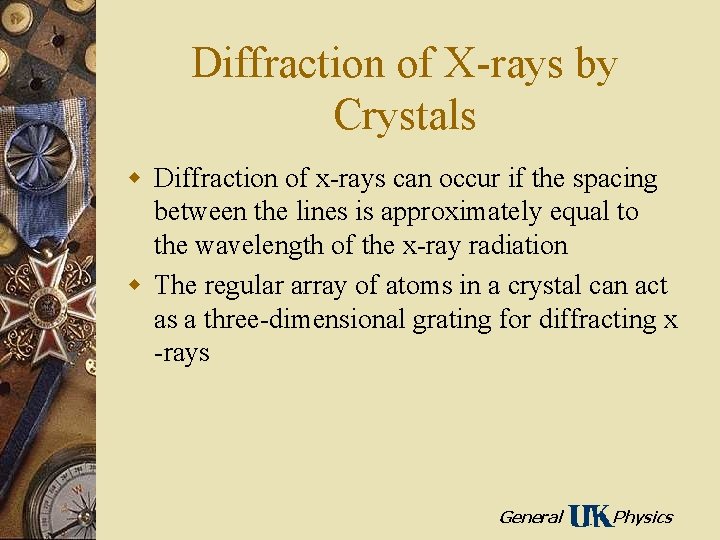 Diffraction of X-rays by Crystals w Diffraction of x-rays can occur if the spacing