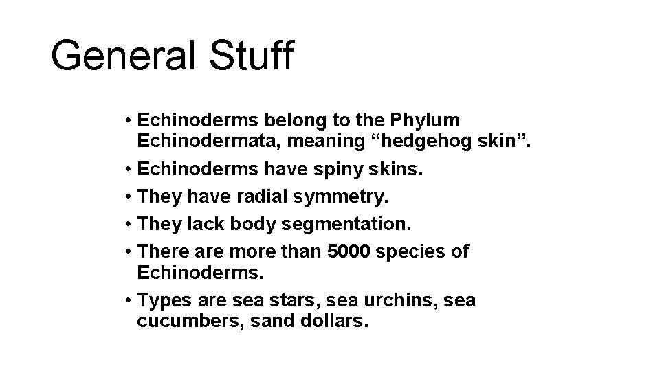 General Stuff • Echinoderms belong to the Phylum Echinodermata, meaning “hedgehog skin”. • Echinoderms