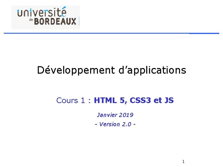 Développement d’applications Cours 1 : HTML 5, CSS 3 et JS Janvier 2019 -
