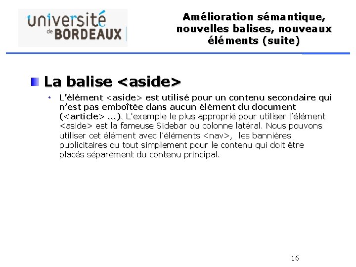 Amélioration sémantique, nouvelles balises, nouveaux éléments (suite) La balise <aside> • L’élément <aside> est