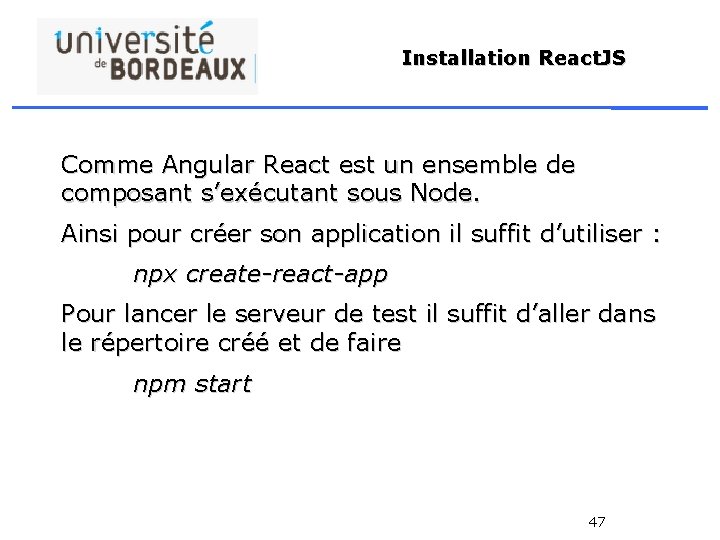 Installation React. JS Comme Angular React est un ensemble de composant s’exécutant sous Node.