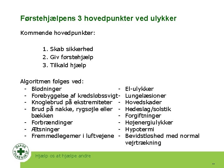 Førstehjælpens 3 hovedpunkter ved ulykker Kommende hovedpunkter: 1. Skab sikkerhed 2. Giv førstehjælp 3.