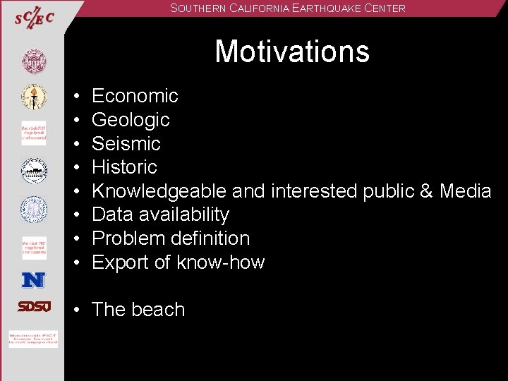 SOUTHERN CALIFORNIA EARTHQUAKE CENTER Motivations • • Economic Geologic Seismic Historic Knowledgeable and interested