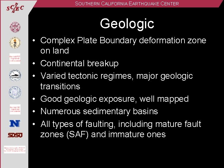 SOUTHERN CALIFORNIA EARTHQUAKE CENTER Geologic • Complex Plate Boundary deformation zone on land •