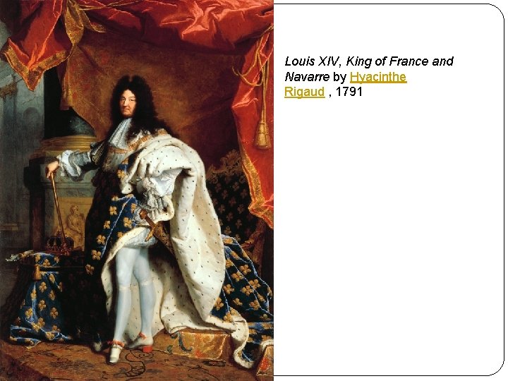 Louis XIV, King of France and Navarre by Hyacinthe Rigaud , 1791 