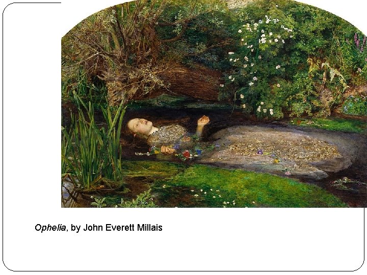 Ophelia, by John Everett Millais 