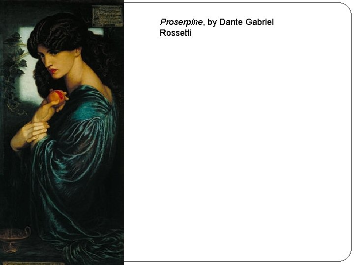 Proserpine, by Dante Gabriel Rossetti 