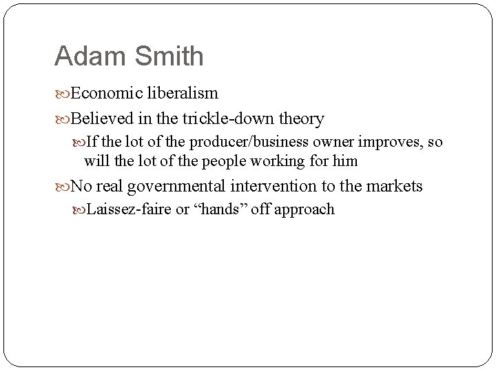 Adam Smith Economic liberalism Believed in the trickle-down theory If the lot of the