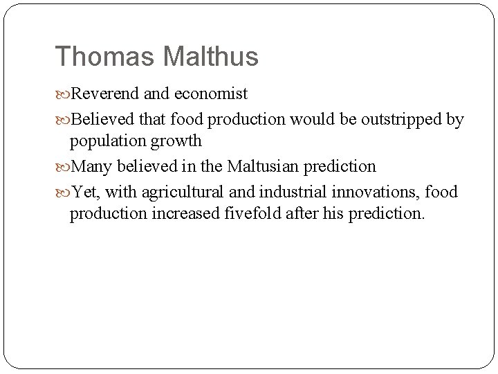 Thomas Malthus Reverend and economist Believed that food production would be outstripped by population