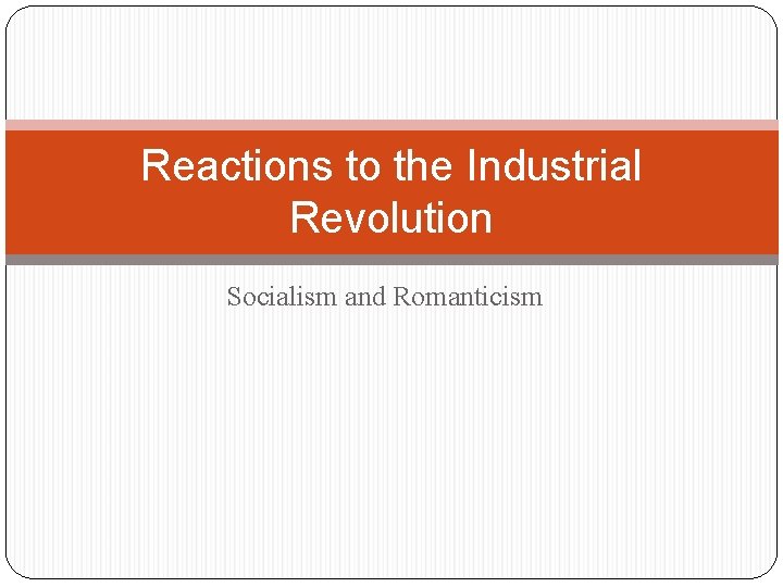 Reactions to the Industrial Revolution Socialism and Romanticism 