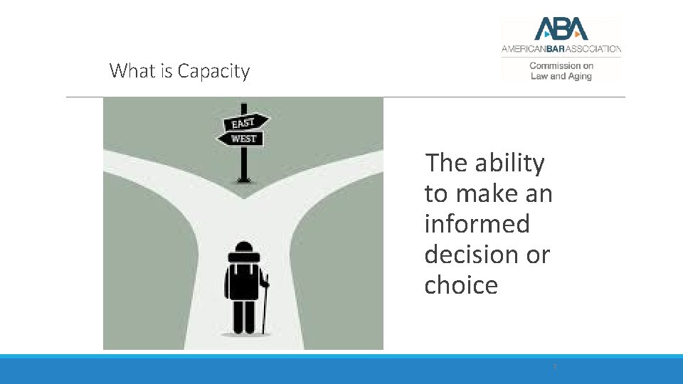 What is Capacity The ability to make an informed decision or choice 2 