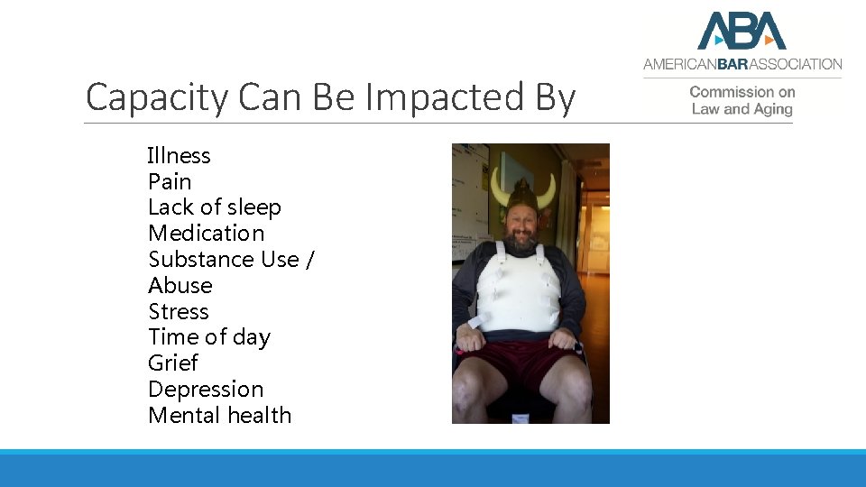 Capacity Can Be Impacted By Illness Pain Lack of sleep Medication Substance Use /