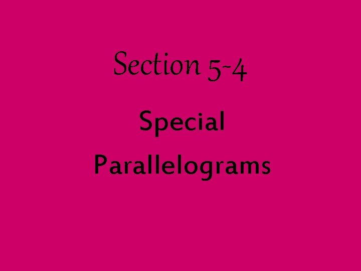 Section 5 -4 Special Parallelograms 