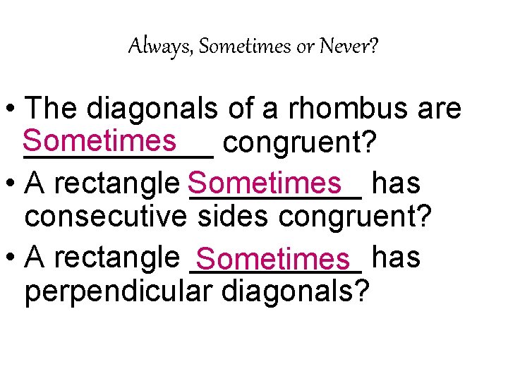 Always, Sometimes or Never? • The diagonals of a rhombus are Sometimes ______ congruent?