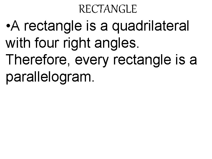 RECTANGLE • A rectangle is a quadrilateral with four right angles. Therefore, every rectangle