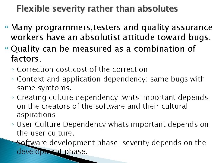 Flexible severity rather than absolutes Many programmers, testers and quality assurance workers have an