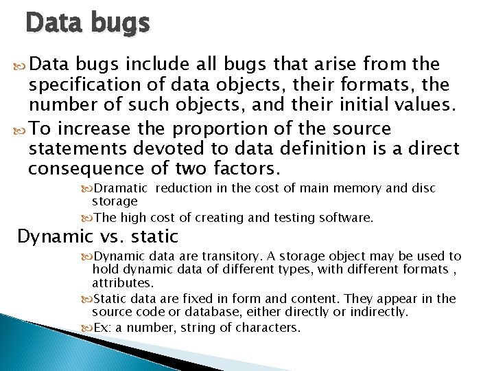 Data bugs include all bugs that arise from the specification of data objects, their