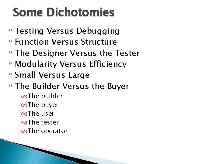 Some Dichotomies Testing Versus Debugging Function Versus Structure The Designer Versus the Tester Modularity